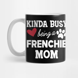 Frenchie Dog - Kinda busy being a frenchie mom Mug